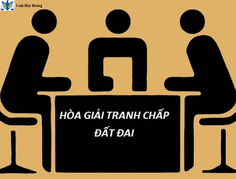 THỦ TỤC HOÀ GIẢI TRANH CHẤP ĐẤT ĐAI TẠI CƠ SỞ